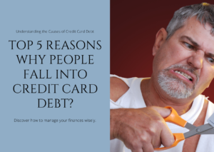 Top 5 Reasons Why People Fall into Credit Card Debt