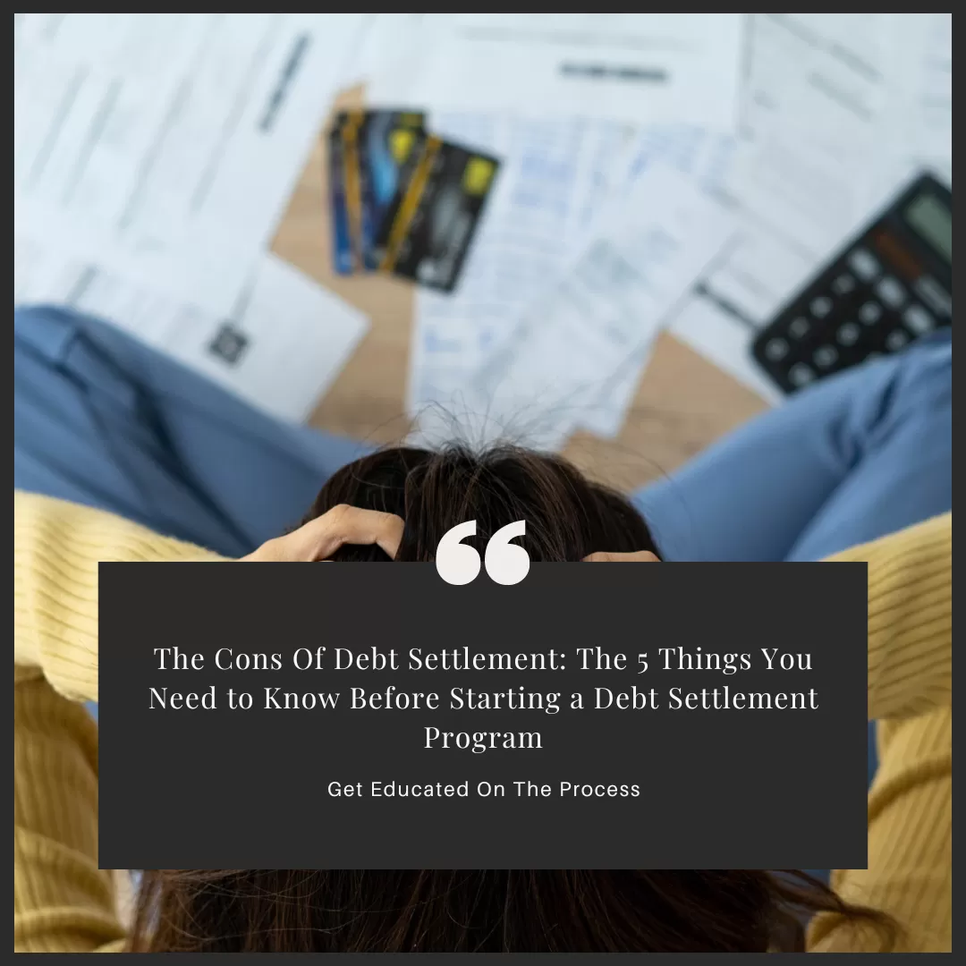 The Cons Of Debt Settlement: The 5 Things You Need to Know Before Starting a Debt Settlement Program